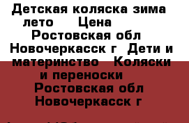 Детская коляска зима (лето). › Цена ­ 4 000 - Ростовская обл., Новочеркасск г. Дети и материнство » Коляски и переноски   . Ростовская обл.,Новочеркасск г.